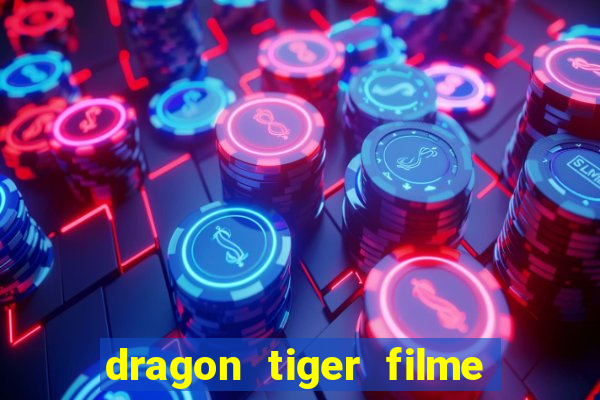 dragon tiger filme completo dublado online